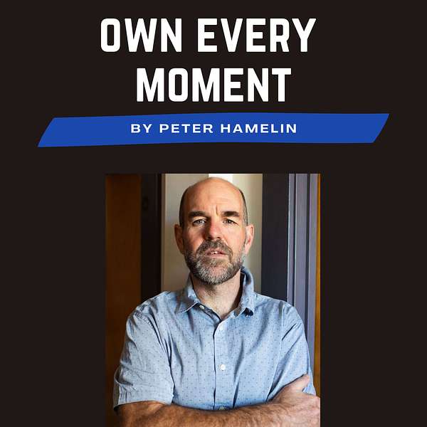 Own Every Moment with Peter Hamelin Podcast Artwork Image