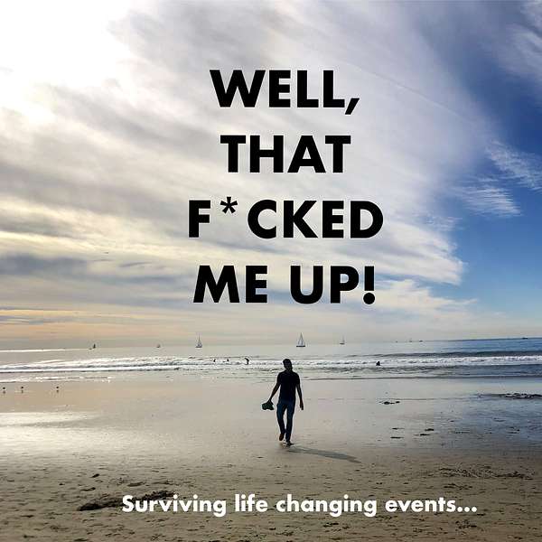 Well, That F*cked Me Up! Surviving Life Changing Events. Podcast Artwork Image