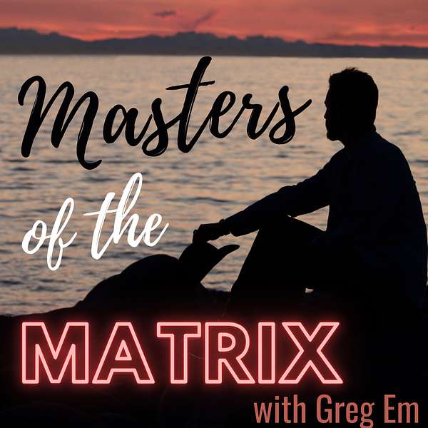 Masters of the Matrix - with Greg Em Podcast Artwork Image