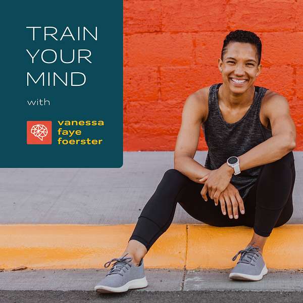 Train Your Mind with Vanessa Faye Foerster  Podcast Artwork Image