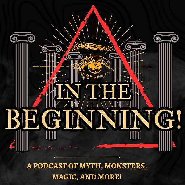 In The Beginning! (Mythology, Magic, Monsters, and More!) Podcast Artwork Image
