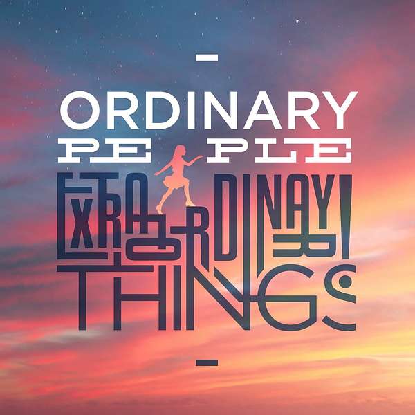 Ordinary People Extraordinary Things Podcast Artwork Image