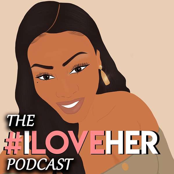 The #ILoveHer Podcast  Podcast Artwork Image