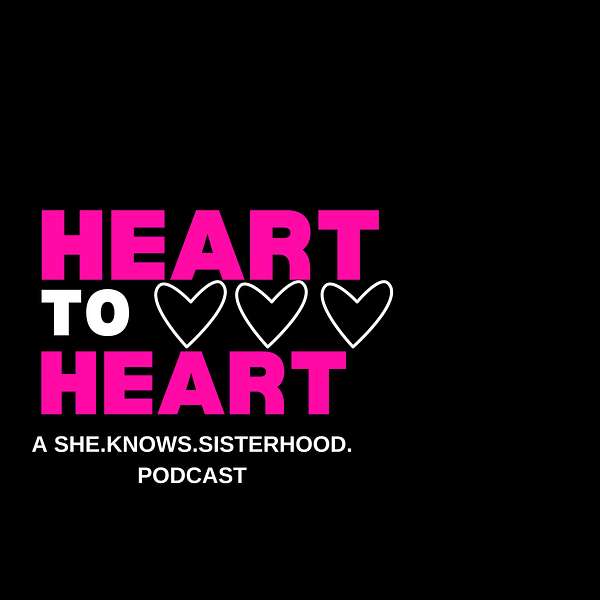 Heart to Heart - A She. Knows. Sisterhood. Podcast Podcast Artwork Image