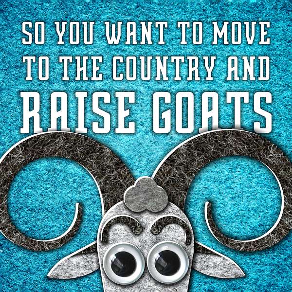 Get your goat: So you want to move to the country and raise goats - A podcast about change Podcast Artwork Image