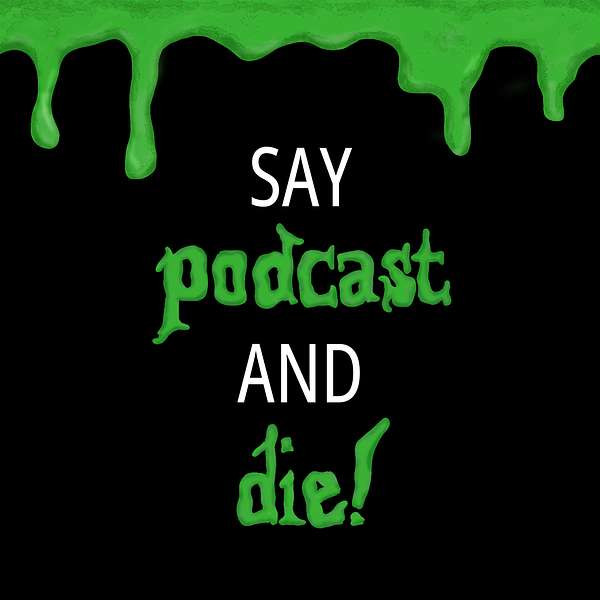 Say Podcast and Die! Podcast Artwork Image
