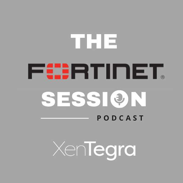 XenTegra - The Fortinet Session Podcast Artwork Image