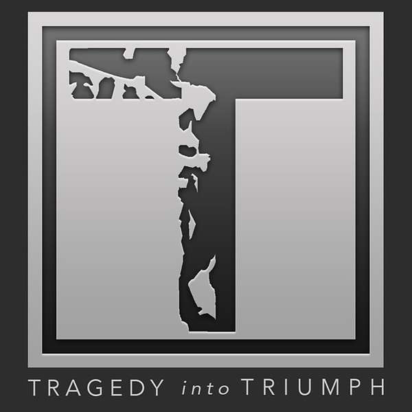 Tragedy Into Triumph Podcast Artwork Image