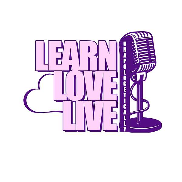 Learn Love Live...Unapologetically  Podcast Artwork Image