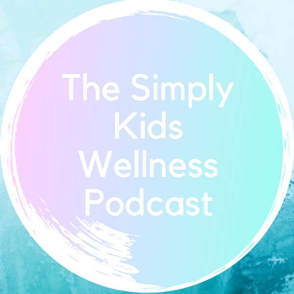 The Simply Kids Wellness Podcast Podcast Artwork Image