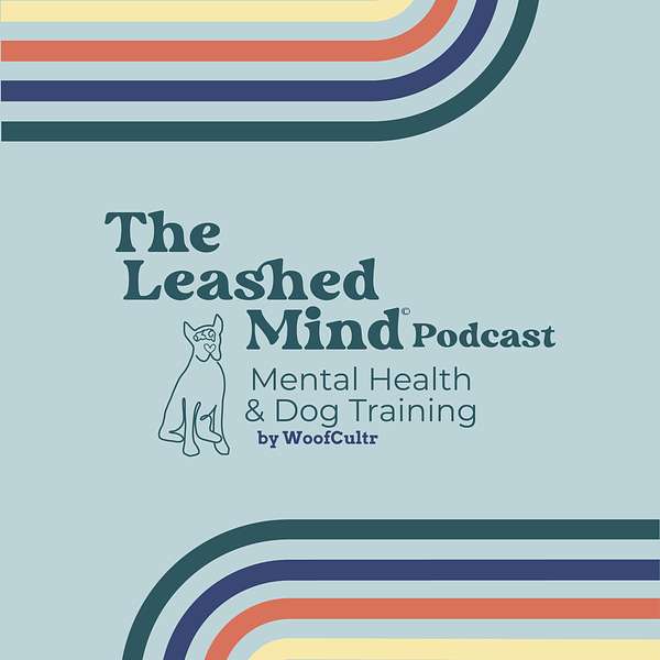 The Leashed Mind Podcast, Mental Health & Dog Training Podcast Artwork Image