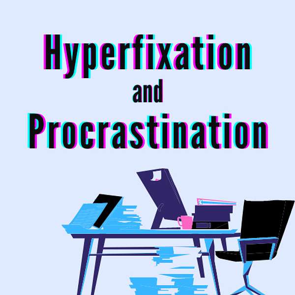 Hyperfixation and Procrastination: Podcasting by Myself Podcast Artwork Image