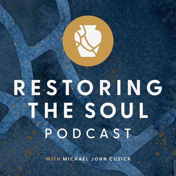 Restoring the Soul with Michael John Cusick Podcast Artwork Image