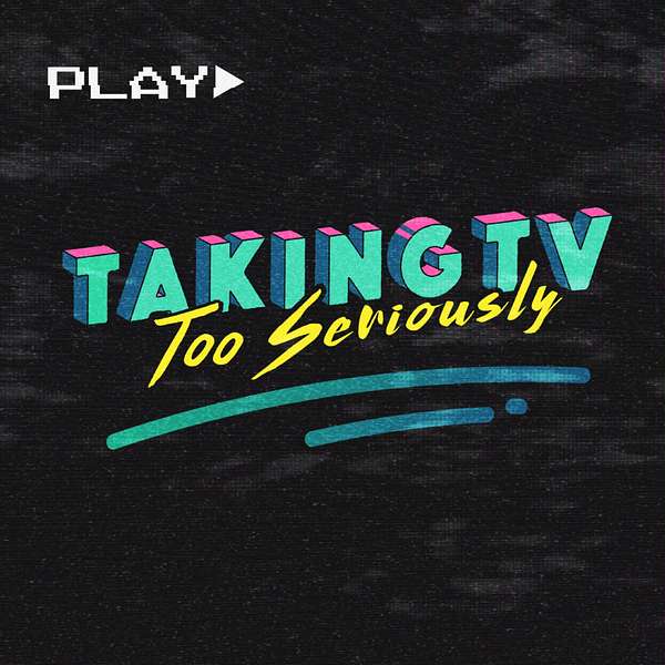 Taking TV Too Seriously Podcast Artwork Image