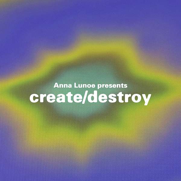 Anna Lunoe Presents: Create / Destroy  Podcast Artwork Image
