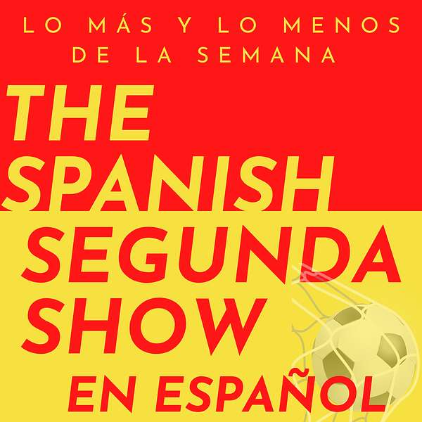 The Spanish Segunda Show - Lo más y lo menos de la semana Podcast Artwork Image