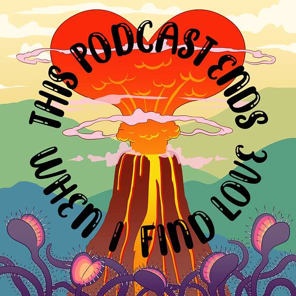This Podcast Ends When I Find Love Podcast Artwork Image