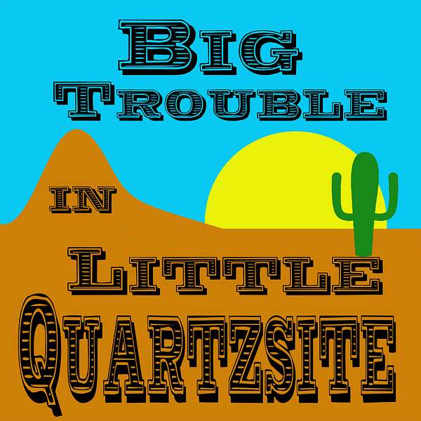 Big Trouble in Little Quartzsite Podcast Artwork Image