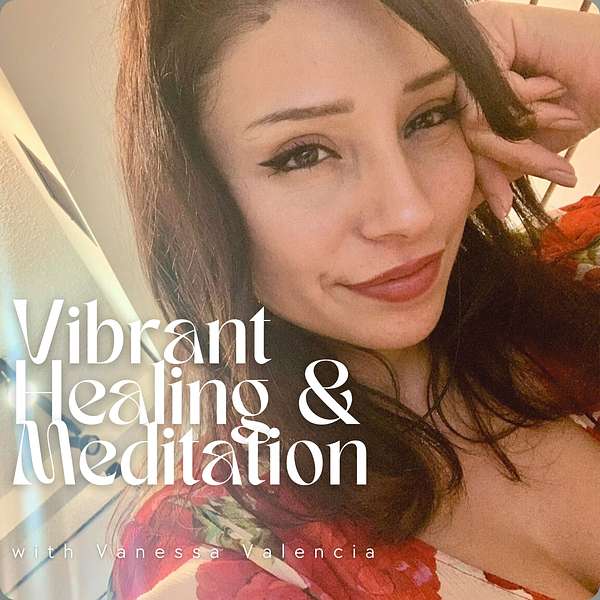 Vibrant Healing & Meditation with Vanessa Valencia Podcast Artwork Image