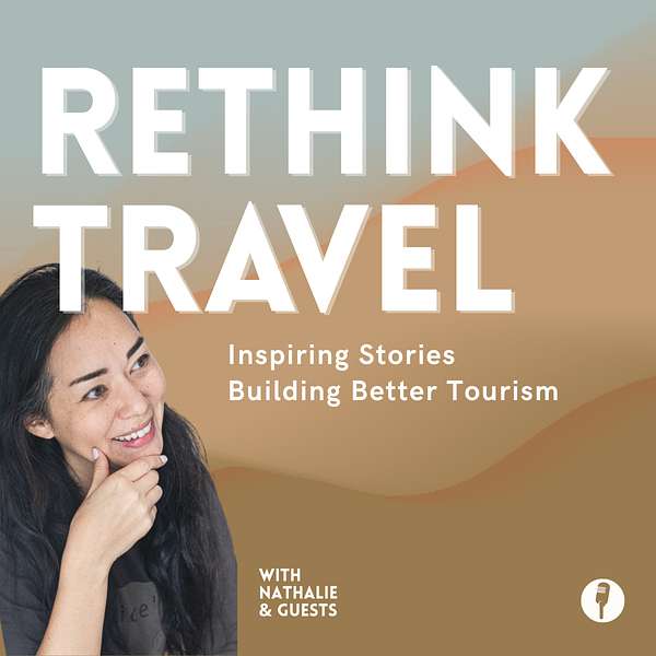 Rethink Travel - Inspiring Stories Building Better Tourism Podcast Artwork Image