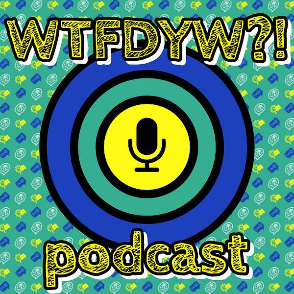 WTFDYW?! Podcast Artwork Image