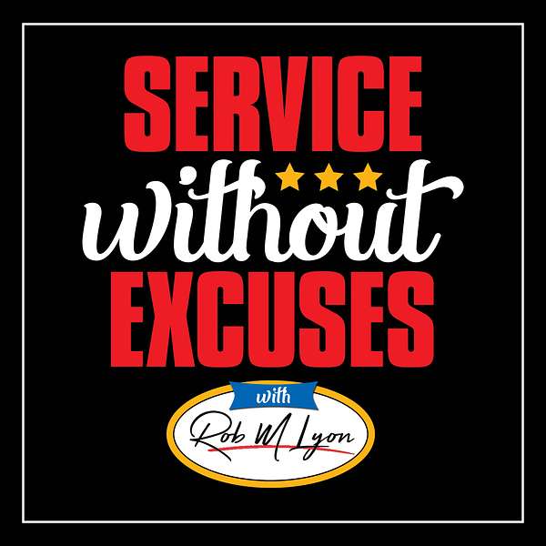 Service Without Excuses With Rob M Lyon Podcast Artwork Image