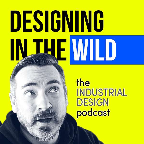 Designing in the Wild: The Industrial Design Podcast Podcast Artwork Image
