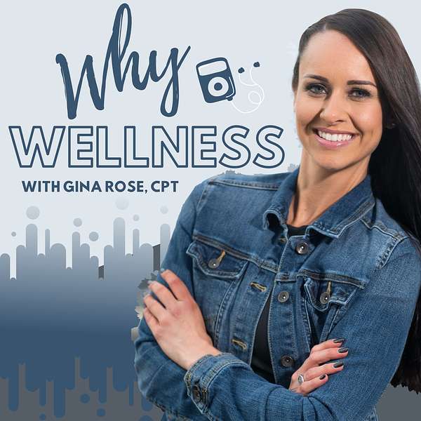 Why Wellness with Gina Rose, CPT Podcast Artwork Image