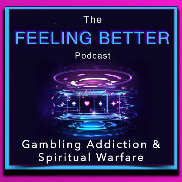 The Feeling Better - Gambling Addiction & Spiritual Warfare Podcast Artwork Image