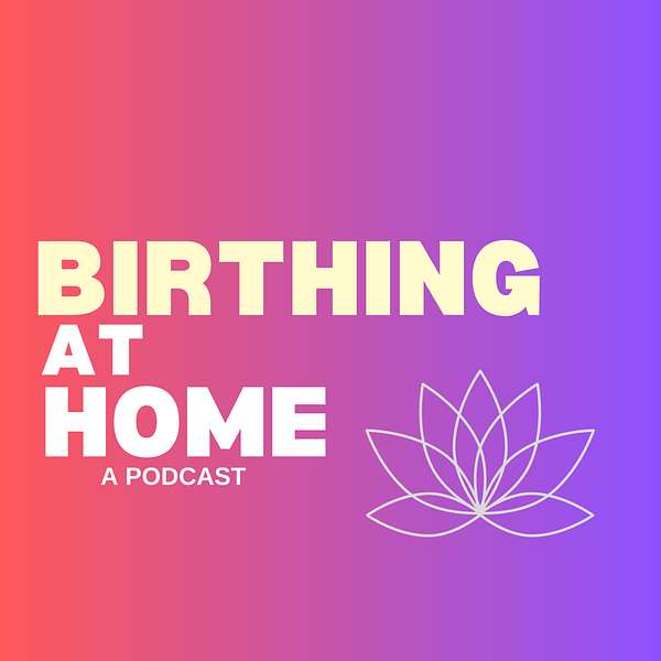 Birthing at Home: A Podcast  Podcast Artwork Image