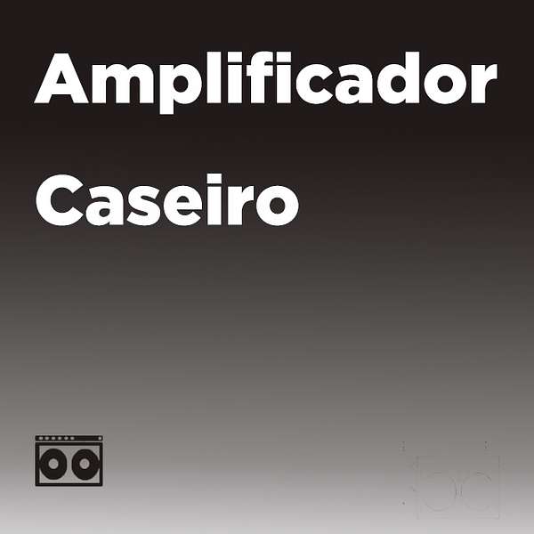 Amplificador Caseiro Podcast Artwork Image