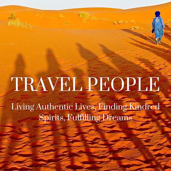 Travel People: Living Authentic Lives, Finding Kindred Spirits, Fulfilling Dreams  Podcast Artwork Image