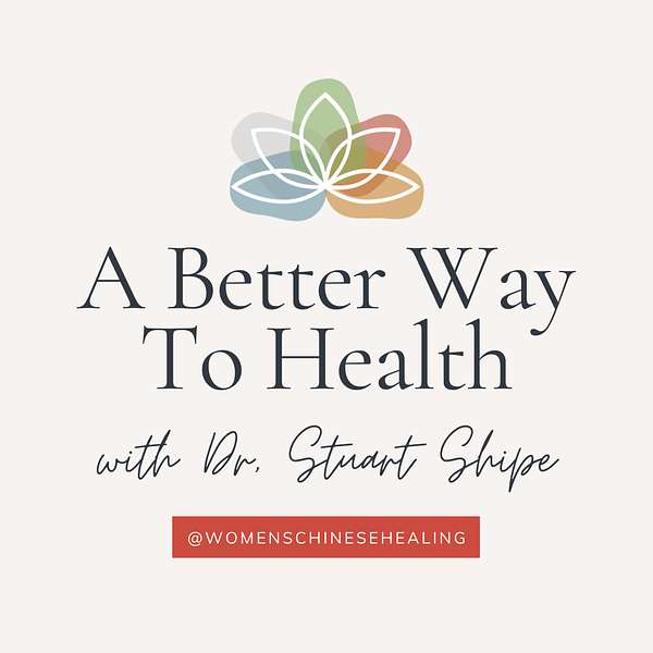 A Better Way to Health with Dr. Stuart Shipe Podcast Artwork Image