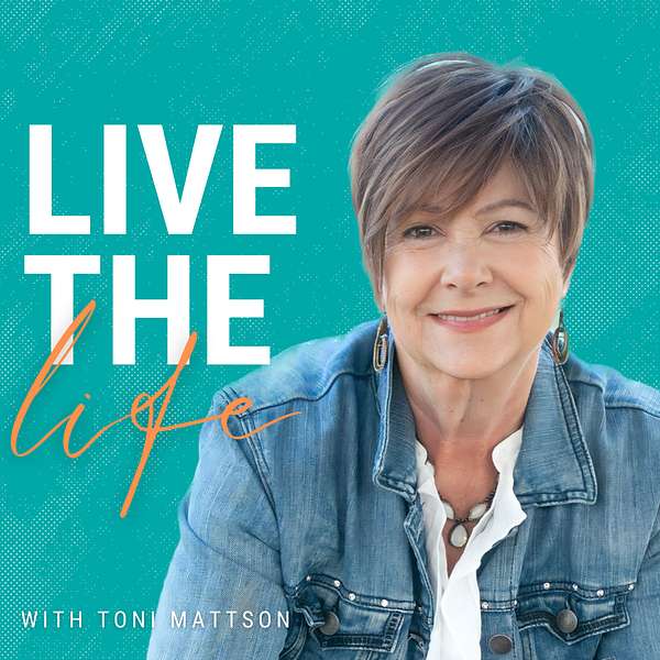 Live the Life Podcast with Toni Mattson Podcast Artwork Image