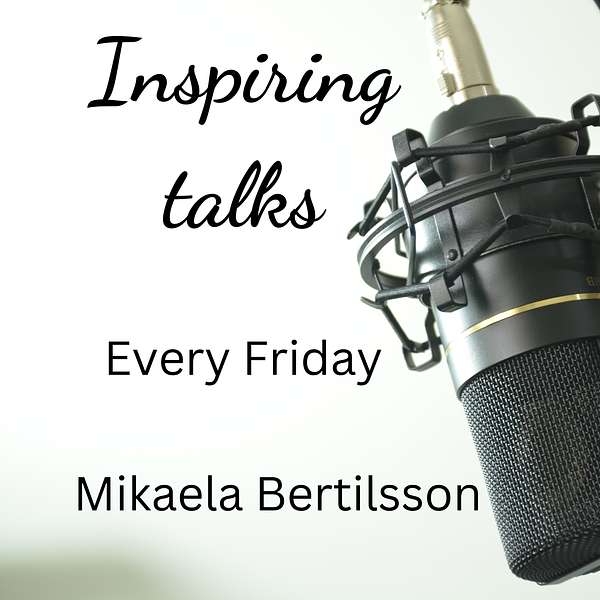 Inspiring talks with Mikaela Bertilsson Podcast Artwork Image