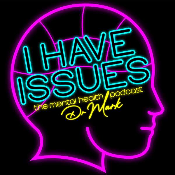 I Have Issues - The Mental Health Podcast From Dr Mark Rackley  Podcast Artwork Image