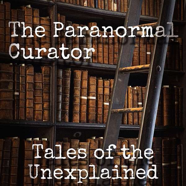 The Paranormal Curator: Tales of the Unexplained Podcast Artwork Image