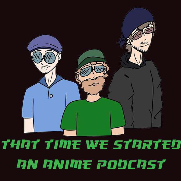 That Time We Started an Anime Podcast Podcast Artwork Image