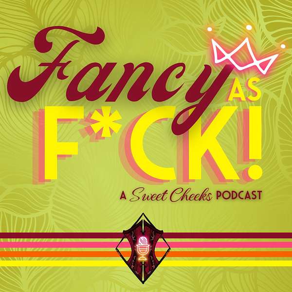 Artwork for Fancy as F*ck! A Sweet Cheeks Podcast