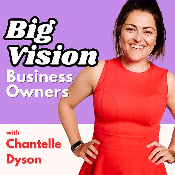 Big Vision Business Owners with Chantelle Dyson Podcast Artwork Image