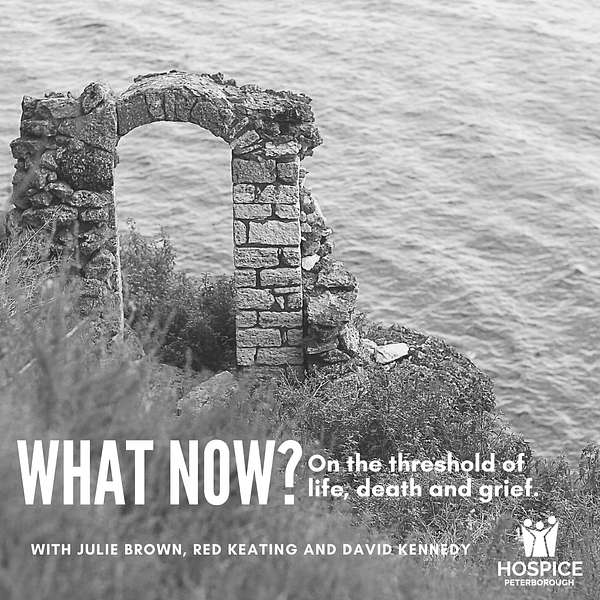 What Now? On the threshold of life, death, and grief. Podcast Artwork Image
