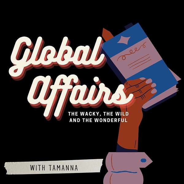Global Affairs: The Wacky, The Wild and The Wonderful Podcast Artwork Image
