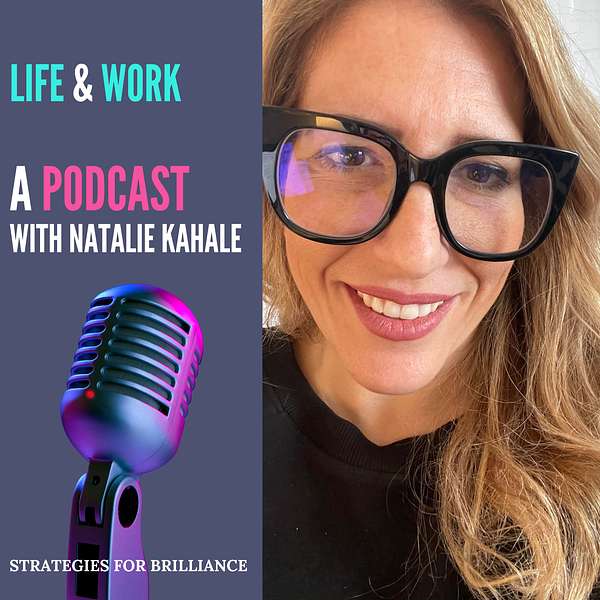 Life & Work, a Podcast with Natalie Kahale Podcast Artwork Image