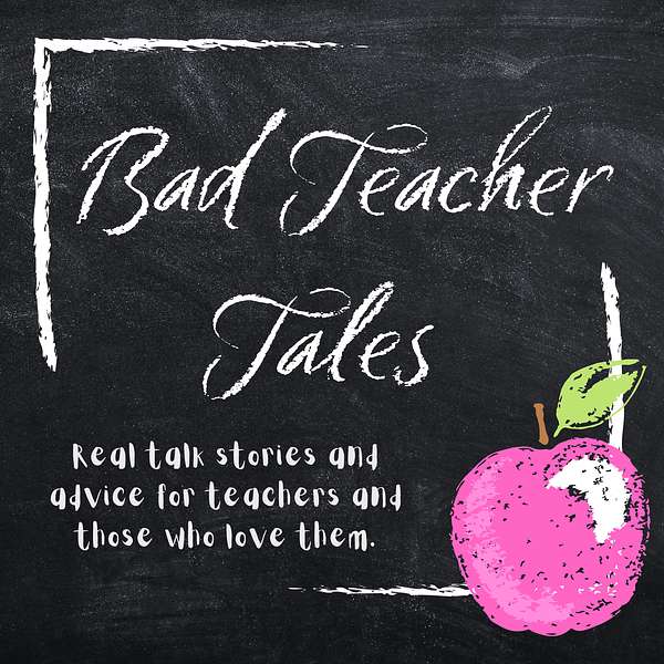Bad Teacher Tales: Real talk stories and advice for teachers and those who love them. Podcast Artwork Image