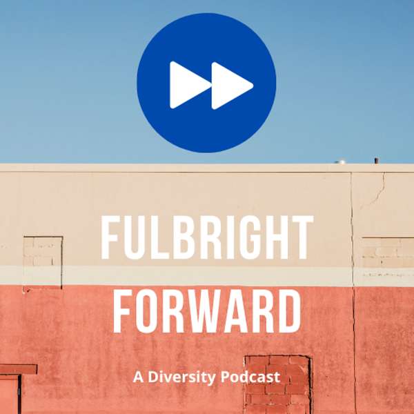 Fulbright Forward - A Diversity Podcast  Podcast Artwork Image