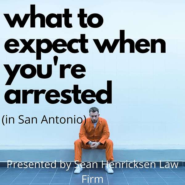 What to Expect When You're Arrested (in San Antonio) Podcast Artwork Image