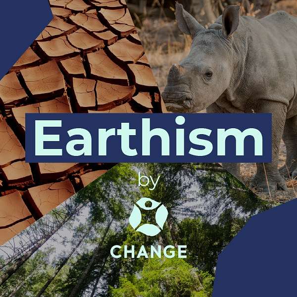 Earthism | CHANGE's Podcast Podcast Artwork Image
