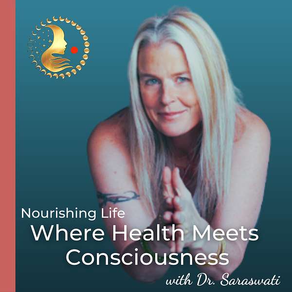 Nourishing Life: Where Health Meets Consciousness  Podcast Artwork Image
