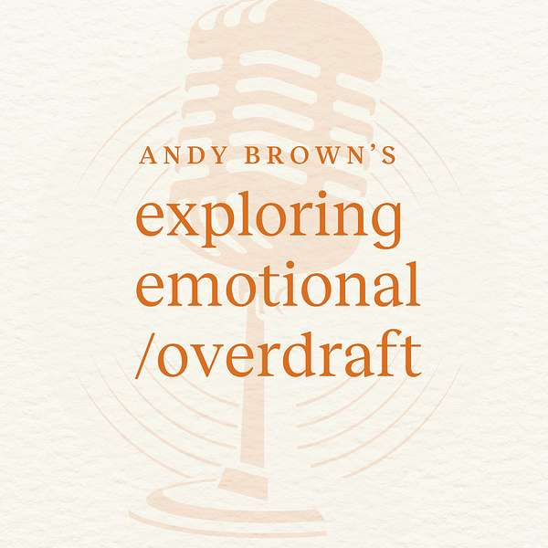 Andy Brown's Exploring Emotional Overdraft Podcast Artwork Image