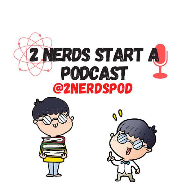 2 Nerds Start A Podcast Podcast Artwork Image